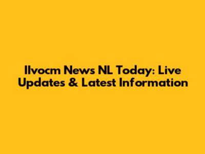 IIvocm News NL Today: Live Updates & Latest Information