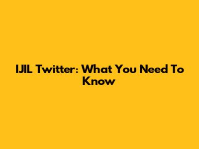 IJIL Twitter: What You Need To Know