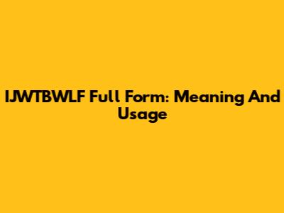 IJWTBWLF Full Form: Meaning And Usage