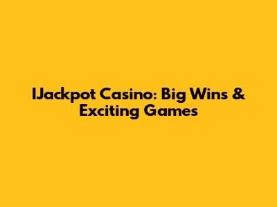 IJackpot Casino: Big Wins & Exciting Games