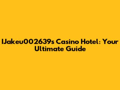 IJakeu002639's Casino Hotel: Your Ultimate Guide