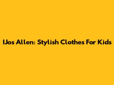 IJos Allen: Stylish Clothes For Kids