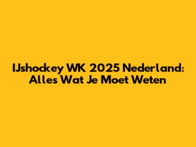 IJshockey WK 2025 Nederland: Alles Wat Je Moet Weten