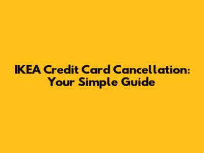 IKEA Credit Card Cancellation: Your Simple Guide