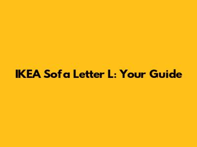 IKEA Sofa Letter L: Your Guide