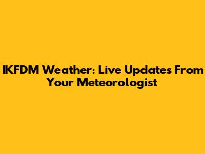 IKFDM Weather: Live Updates From Your Meteorologist