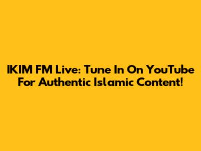 IKIM FM Live: Tune In On YouTube For Authentic Islamic Content!