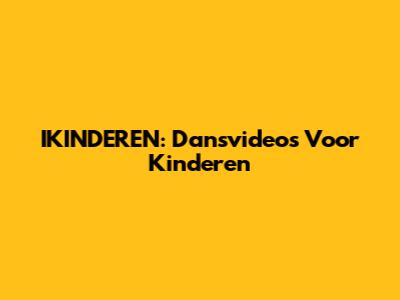 IKINDEREN: Dansvideo's Voor Kinderen
