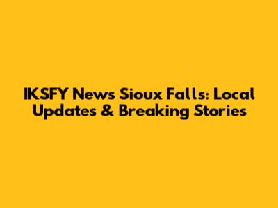 IKSFY News Sioux Falls: Local Updates & Breaking Stories