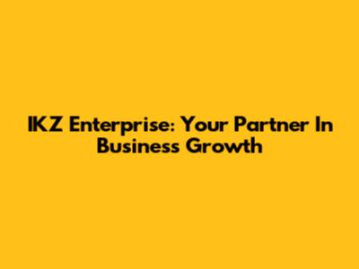 IKZ Enterprise: Your Partner In Business Growth