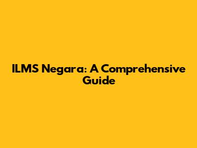 ILMS Negara: A Comprehensive Guide