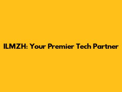 ILMZH: Your Premier Tech Partner
