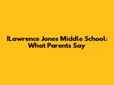ILawrence Jones Middle School: What Parents Say