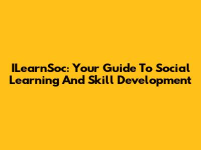 ILearnSoc: Your Guide To Social Learning And Skill Development