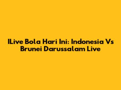 ILive Bola Hari Ini: Indonesia Vs Brunei Darussalam Live