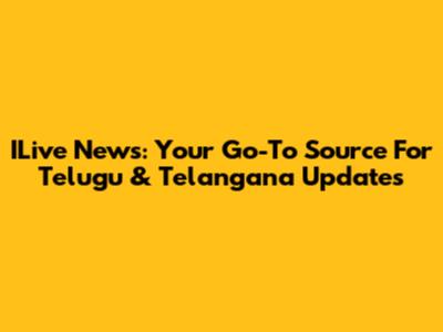 ILive News: Your Go-To Source For Telugu & Telangana Updates
