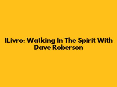 ILivro: Walking In The Spirit With Dave Roberson