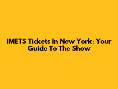 IMETS Tickets In New York: Your Guide To The Show