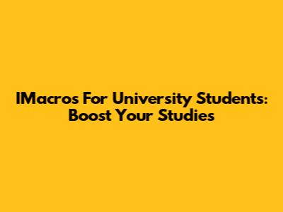 IMacros For University Students: Boost Your Studies