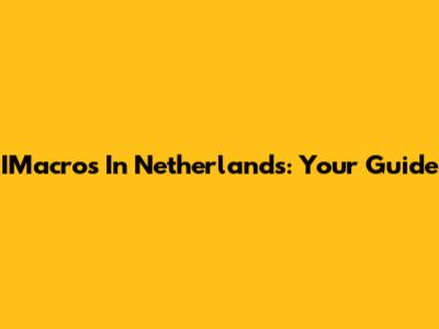 IMacros In Netherlands: Your Guide