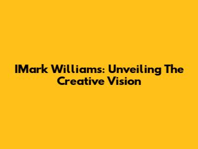IMark Williams: Unveiling The Creative Vision