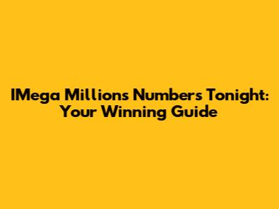 IMega Millions Numbers Tonight: Your Winning Guide