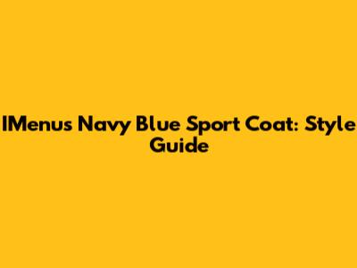 IMenu's Navy Blue Sport Coat: Style Guide
