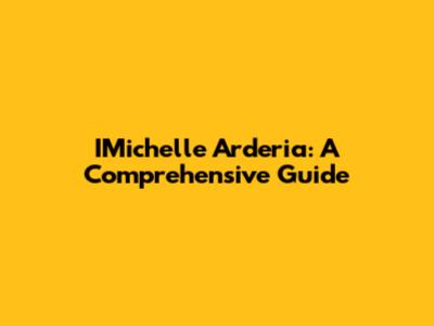 IMichelle Arderia: A Comprehensive Guide