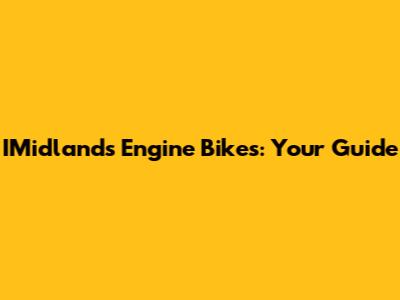 IMidlands Engine Bikes: Your Guide