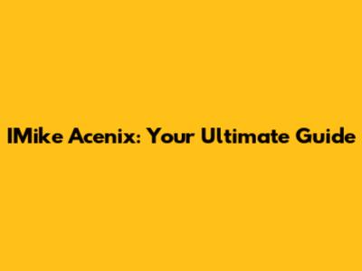 IMike Acenix: Your Ultimate Guide