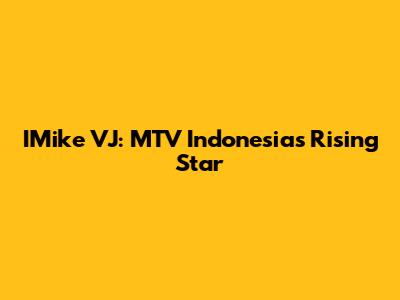 IMike VJ: MTV Indonesia's Rising Star