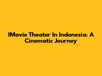 IMovie Theater In Indonesia: A Cinematic Journey