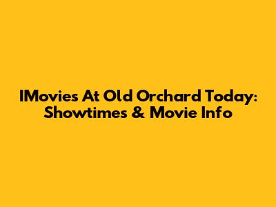 IMovies At Old Orchard Today: Showtimes & Movie Info