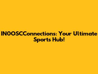 IN0OSCConnections: Your Ultimate Sports Hub!