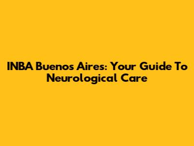 INBA Buenos Aires: Your Guide To Neurological Care