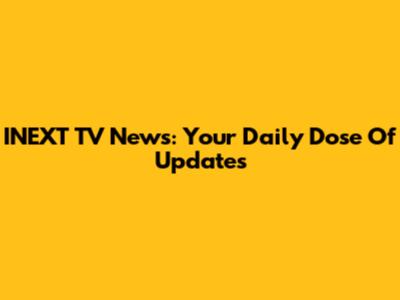 INEXT TV News: Your Daily Dose Of Updates