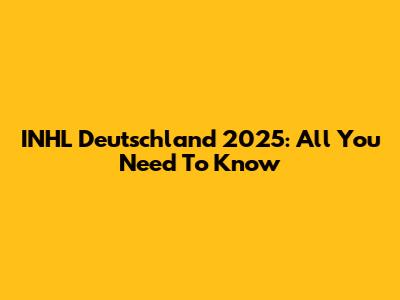 INHL Deutschland 2025: All You Need To Know