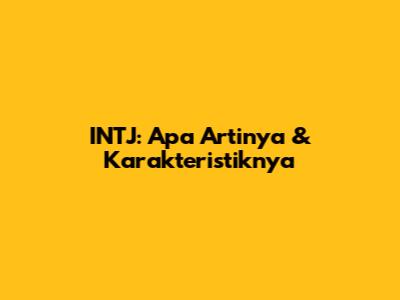 INTJ: Apa Artinya & Karakteristiknya