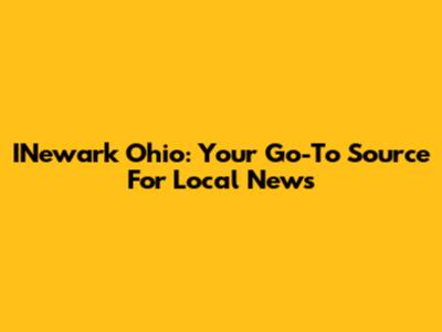 INewark Ohio: Your Go-To Source For Local News