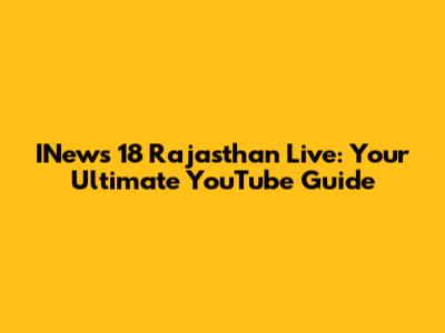 INews 18 Rajasthan Live: Your Ultimate YouTube Guide
