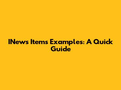 INews Items Examples: A Quick Guide
