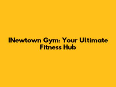 INewtown Gym: Your Ultimate Fitness Hub