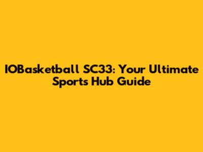 IOBasketball SC33: Your Ultimate Sports Hub Guide