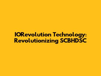 IORevolution Technology: Revolutionizing SCBHDSC