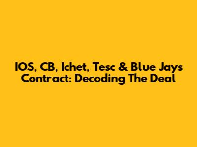 IOS, CB, Ichet, Tesc & Blue Jays Contract: Decoding The Deal
