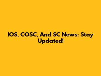 IOS, COSC, And SC News: Stay Updated!