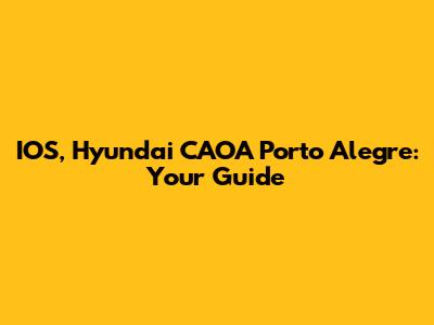 IOS, Hyundai CAOA Porto Alegre: Your Guide