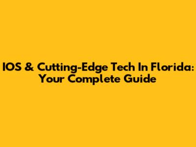 IOS & Cutting-Edge Tech In Florida: Your Complete Guide