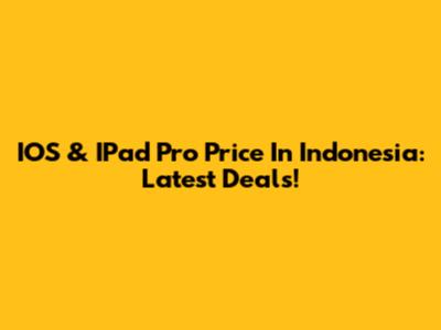 IOS & IPad Pro Price In Indonesia: Latest Deals!