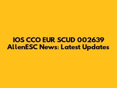 IOS CCO EUR SCUD 002639 AllenESC News: Latest Updates